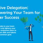 Effective Delegation: Tips For Trusting Your Team